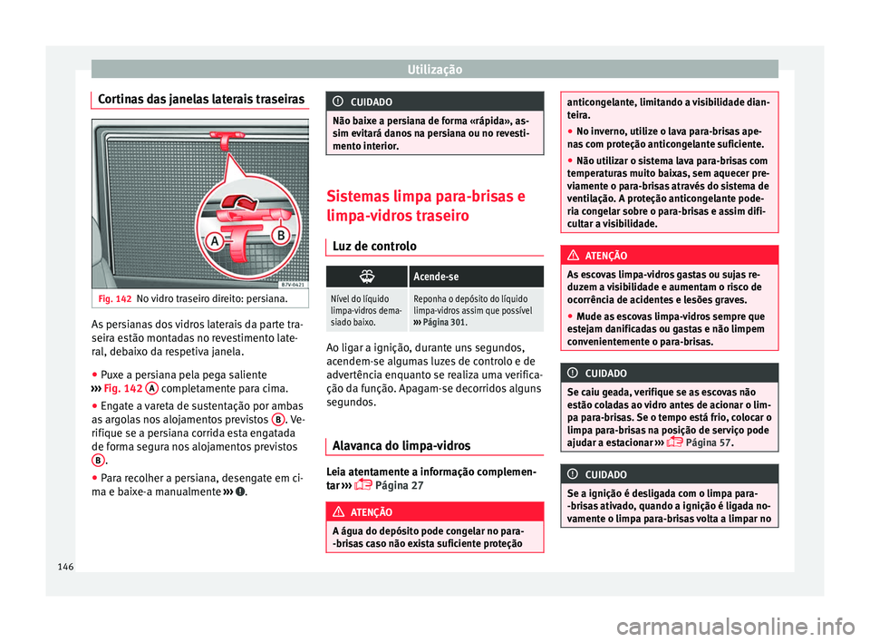 Seat Alhambra 2018  Manual do proprietário (in Portuguese)  Utilização
Cortinas das janelas laterais traseiras Fig. 142
No vidro traseiro direito: persiana. As persianas dos vidros laterais da parte tra-
seir
a e
s
tão montadas no revestimento late-
ral, de