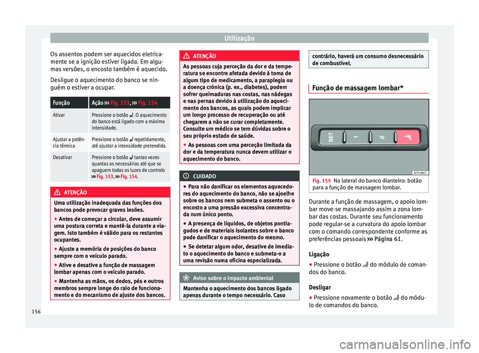 Seat Alhambra 2018 Manual do proprietário (in Portuguese) Utilização
Os assentos podem ser aquecidos eletrica-
ment e se a ignição e
s
tiver ligada. Em algu-
mas versões, o encosto também é aquecido.
Desligue o aquecimento do banco se nin-
guém o est Seat Alhambra 2018 Manual do proprietário (in Portuguese) Utilização
Os assentos podem ser aquecidos eletrica-
ment e se a ignição e
s
tiver ligada. Em algu-
mas versões, o encosto também é aquecido.
Desligue o aquecimento do banco se nin-
guém o est