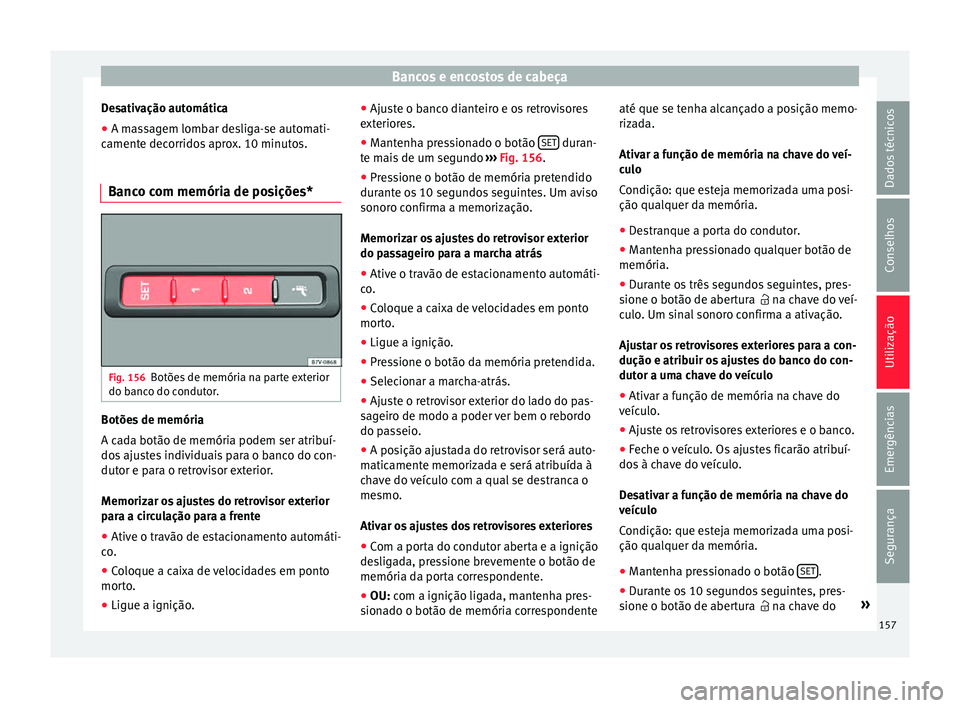 Seat Alhambra 2018 Manual do proprietário (in Portuguese) Bancos e encostos de cabeça
Desativação automática
● A massagem lombar desliga-se automati-
c ament
e dec
orridos aprox. 10 minutos.
Banco com memória de posições* Fig. 156
Botões de memóri Seat Alhambra 2018 Manual do proprietário (in Portuguese) Bancos e encostos de cabeça
Desativação automática
● A massagem lombar desliga-se automati-
c ament
e dec
orridos aprox. 10 minutos.
Banco com memória de posições* Fig. 156
Botões de memóri