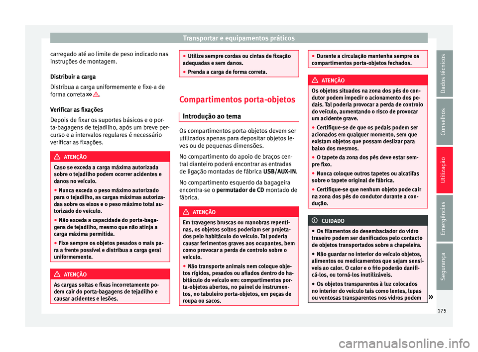 Seat Alhambra 2018 Manual do proprietário (in Portuguese) Transportar e equipamentos práticos
carregado até ao limite de peso indicado nas
in s
truçõe
s de montagem.
Distribuir a carga
Distribua a carga uniformemente e fixe-a de
forma correta ››› Seat Alhambra 2018 Manual do proprietário (in Portuguese) Transportar e equipamentos práticos
carregado até ao limite de peso indicado nas
in s
truçõe
s de montagem.
Distribuir a carga
Distribua a carga uniformemente e fixe-a de
forma correta ›››