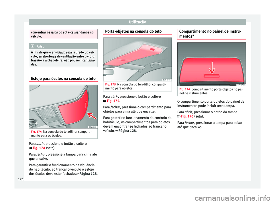 Seat Alhambra 2018 Manual do proprietário (in Portuguese) Utilização
concentrar os raios do sol e causar danos no
veíc
u
lo. Aviso
A fim de que o ar viciado seja retirado do veí-
c u lo
, as aberturas de ventilação entre o vidro
traseiro e a chapeleir Seat Alhambra 2018 Manual do proprietário (in Portuguese) Utilização
concentrar os raios do sol e causar danos no
veíc
u
lo. Aviso
A fim de que o ar viciado seja retirado do veí-
c u lo
, as aberturas de ventilação entre o vidro
traseiro e a chapeleir