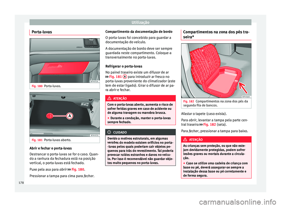 Seat Alhambra 2018 Manual do proprietário (in Portuguese) Utilização
Porta-luvas Fig. 180
Porta-luvas. Fig. 181
Porta-luvas aberto. Abrir e fechar o porta-luvas
D
e
s
trancar o porta-luvas se for o caso. Quan-
do a ranhura da fechadura está na posição
v Seat Alhambra 2018 Manual do proprietário (in Portuguese) Utilização
Porta-luvas Fig. 180
Porta-luvas. Fig. 181
Porta-luvas aberto. Abrir e fechar o porta-luvas
D
e
s
trancar o porta-luvas se for o caso. Quan-
do a ranhura da fechadura está na posição
v