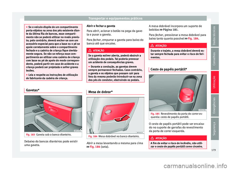 Seat Alhambra 2018 Manual do proprietário (in Portuguese) Transportar e equipamentos práticos
●
Se o v eíc
ulo dispõe de um compartimento
porta-objetos na zona dos pés existente dian-
te da última fila de bancos, esse comparti-
mento não se poderá u Seat Alhambra 2018 Manual do proprietário (in Portuguese) Transportar e equipamentos práticos
●
Se o v eíc
ulo dispõe de um compartimento
porta-objetos na zona dos pés existente dian-
te da última fila de bancos, esse comparti-
mento não se poderá u