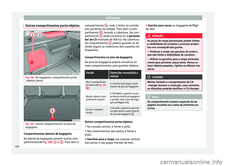 Seat Alhambra 2018 Manual do proprietário (in Portuguese) Utilização
Outros compartimentos porta-objetos Fig. 186
Na bagageira: compartimento porta-
-o b
j
etos lateral. Fig. 187
Outros compartimentos no piso da
b ag
ag
eira. Compartimentos laterais da ba Seat Alhambra 2018 Manual do proprietário (in Portuguese) Utilização
Outros compartimentos porta-objetos Fig. 186
Na bagageira: compartimento porta-
-o b
j
etos lateral. Fig. 187
Outros compartimentos no piso da
b ag
ag
eira. Compartimentos laterais da ba