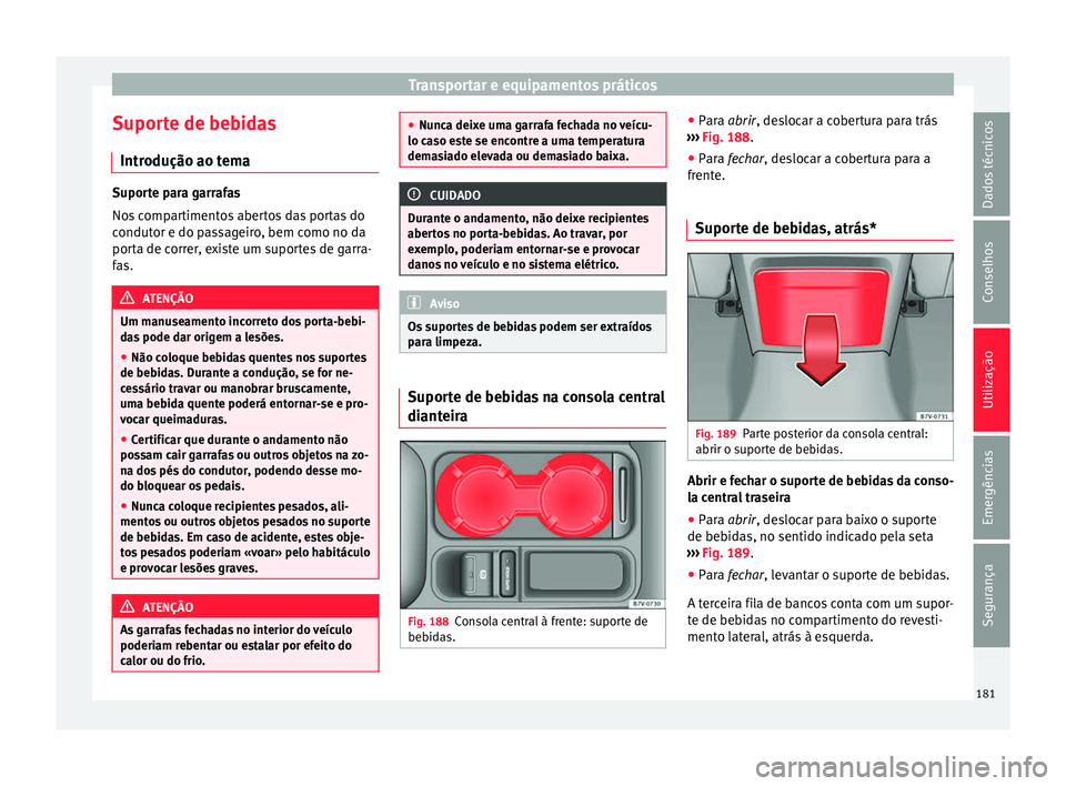 Seat Alhambra 2018 Manual do proprietário (in Portuguese) Transportar e equipamentos práticos
Suporte de bebidas Intr odução ao t
em
aSuporte para garrafas
Nos
c
ompartimentos abertos das portas do
condutor e do passageiro, bem como no da
porta de corre Seat Alhambra 2018 Manual do proprietário (in Portuguese) Transportar e equipamentos práticos
Suporte de bebidas Intr odução ao t
em
aSuporte para garrafas
Nos
c
ompartimentos abertos das portas do
condutor e do passageiro, bem como no da
porta de corre