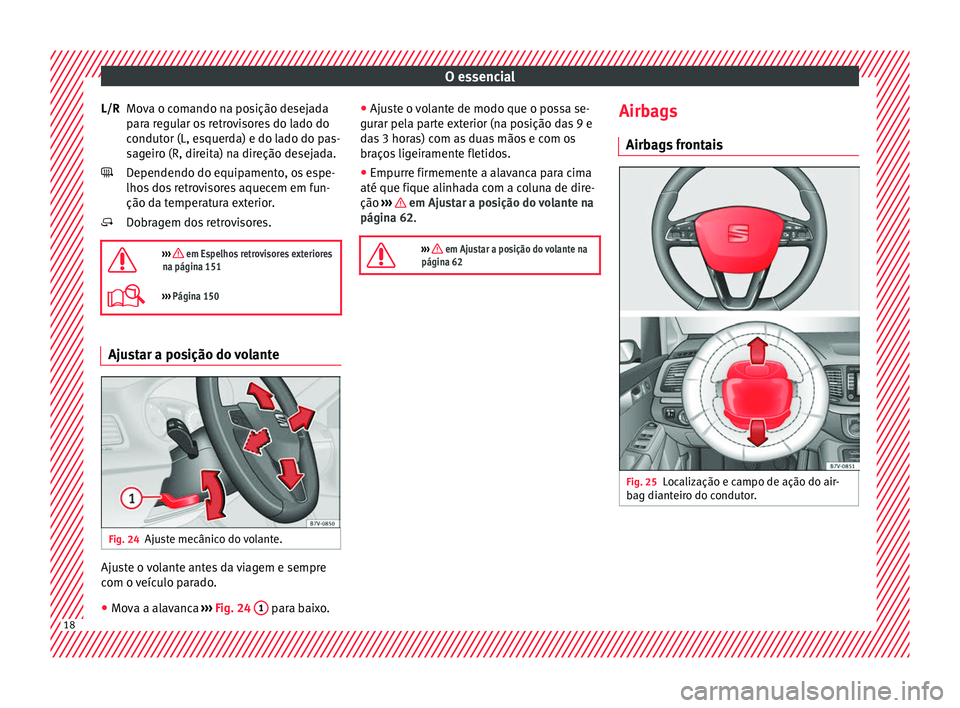 Seat Alhambra 2018  Manual do proprietário (in Portuguese)  O essencial
Mova o comando na posição desejada
p ar
a r
egular os retrovisores do lado do
condutor (L, esquerda) e do lado do pas-
sageiro (R, direita) na direção desejada.
Dependendo do equipamen