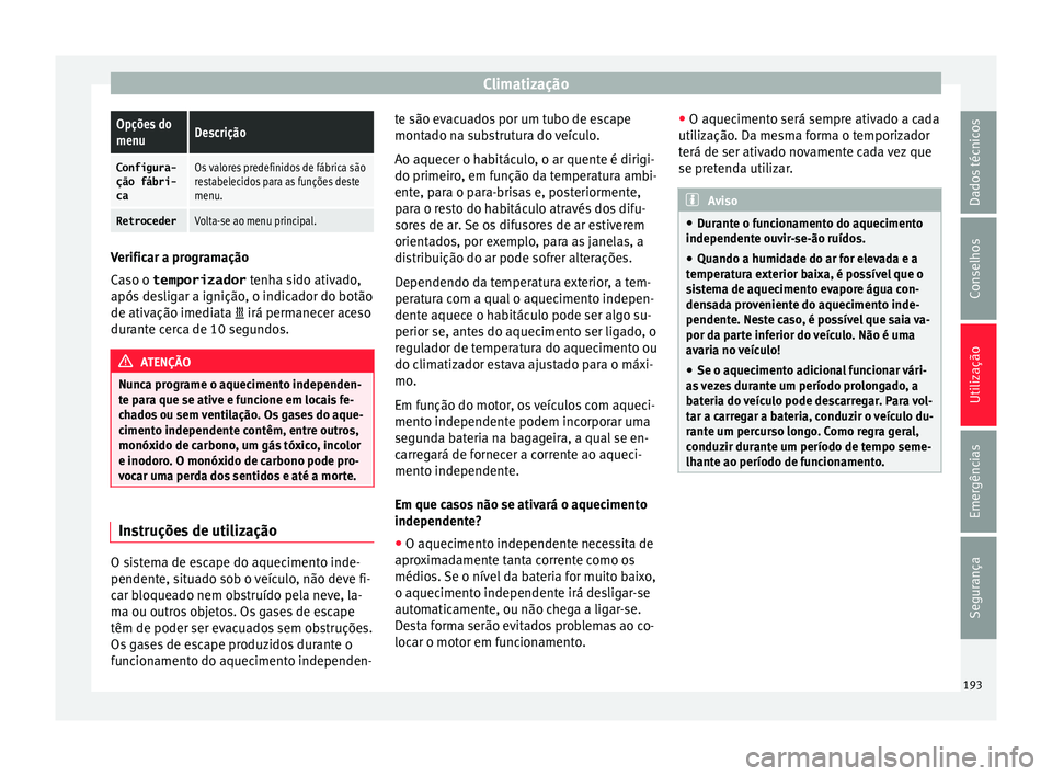 Seat Alhambra 2018  Manual do proprietário (in Portuguese)  ClimatizaçãoOpções do
menuDescrição
Configura-
ção fábri-
caOs valores predefinidos de fábrica são
restabelecidos para as funções deste
menu.
RetrocederVolta-se ao menu principal.
Verific