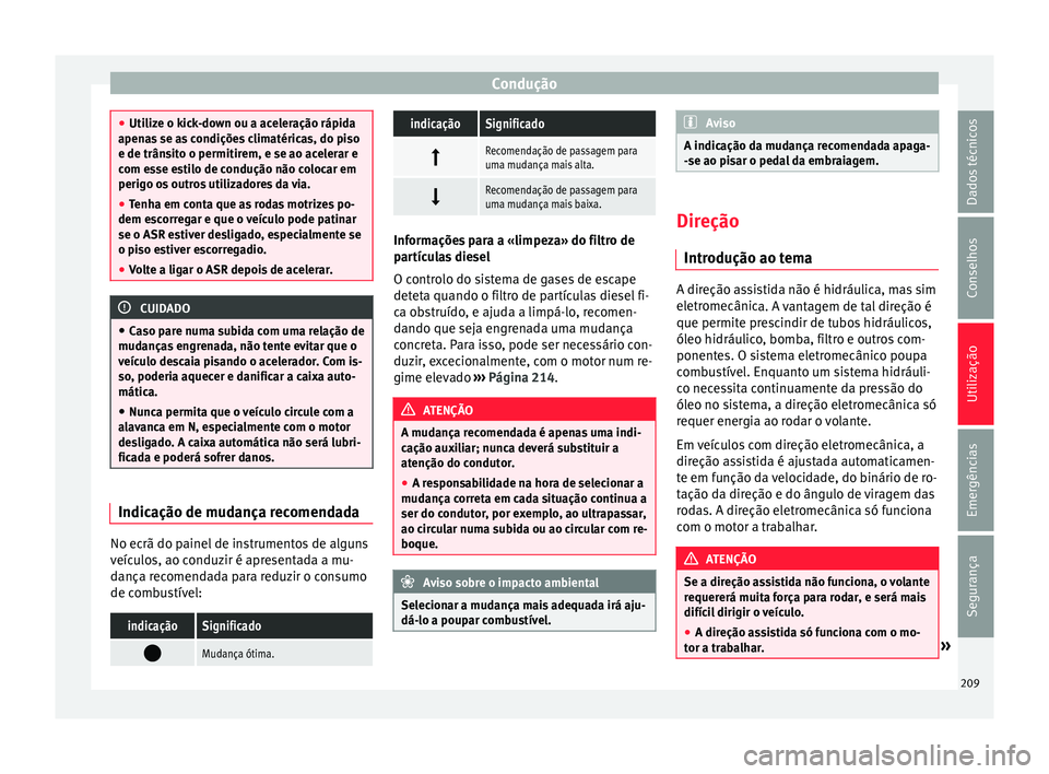 Seat Alhambra 2018  Manual do proprietário (in Portuguese)  Condução
●
Utiliz e o k
ick-down ou a aceleração rápida
apenas se as condições climatéricas, do piso
e de trânsito o permitirem, e se ao acelerar e
com esse estilo de condução não coloca