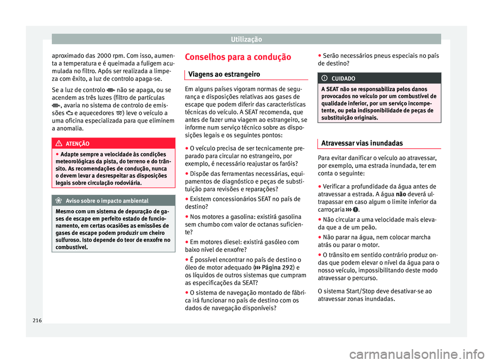Seat Alhambra 2018 Manual do proprietário (in Portuguese) Utilização
aproximado das 2000 rpm. Com isso, aumen-
t a a t
emper
atura e é queimada a fuligem acu-
mulada no filtro. Após ser realizada a limpe-
za com êxito, a luz de controlo apaga-se.
Se a l Seat Alhambra 2018 Manual do proprietário (in Portuguese) Utilização
aproximado das 2000 rpm. Com isso, aumen-
t a a t
emper
atura e é queimada a fuligem acu-
mulada no filtro. Após ser realizada a limpe-
za com êxito, a luz de controlo apaga-se.
Se a l