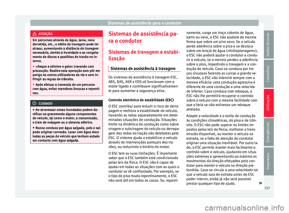 Seat Alhambra 2018 Manual do proprietário (in Portuguese) Sistemas de assistência para o condutor
ATENÇÃO
Em percursos através de água, lama, neve
derretid a, et
c., o efeito da travagem pode ter
atraso, aumentando a distância de travagem
necessária, Seat Alhambra 2018 Manual do proprietário (in Portuguese) Sistemas de assistência para o condutor
ATENÇÃO
Em percursos através de água, lama, neve
derretid a, et
c., o efeito da travagem pode ter
atraso, aumentando a distância de travagem
necessária,
