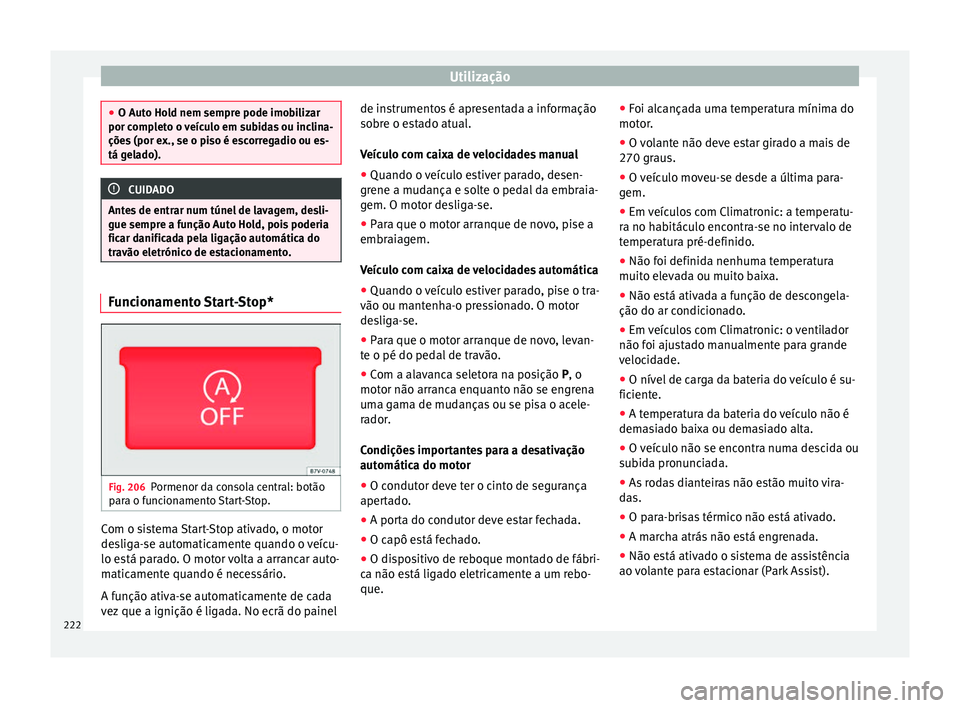 Seat Alhambra 2018 Manual do proprietário (in Portuguese) Utilização
●
O Auto Ho l
d nem sempre pode imobilizar
por completo o veículo em subidas ou inclina-
ções (por ex., se o piso é escorregadio ou es-
tá gelado). CUIDADO
Antes de entrar num tún Seat Alhambra 2018 Manual do proprietário (in Portuguese) Utilização
●
O Auto Ho l
d nem sempre pode imobilizar
por completo o veículo em subidas ou inclina-
ções (por ex., se o piso é escorregadio ou es-
tá gelado). CUIDADO
Antes de entrar num tún