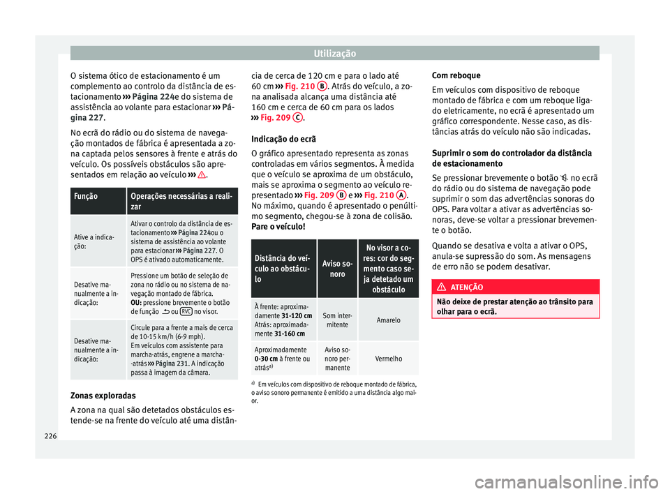 Seat Alhambra 2018  Manual do proprietário (in Portuguese)  Utilização
O sistema ótico de estacionamento é um
c omp
l
emento ao controlo da distância de es-
tacionamento  ››› Página 224e do sistema de
assistência ao volante para estacionar  ››