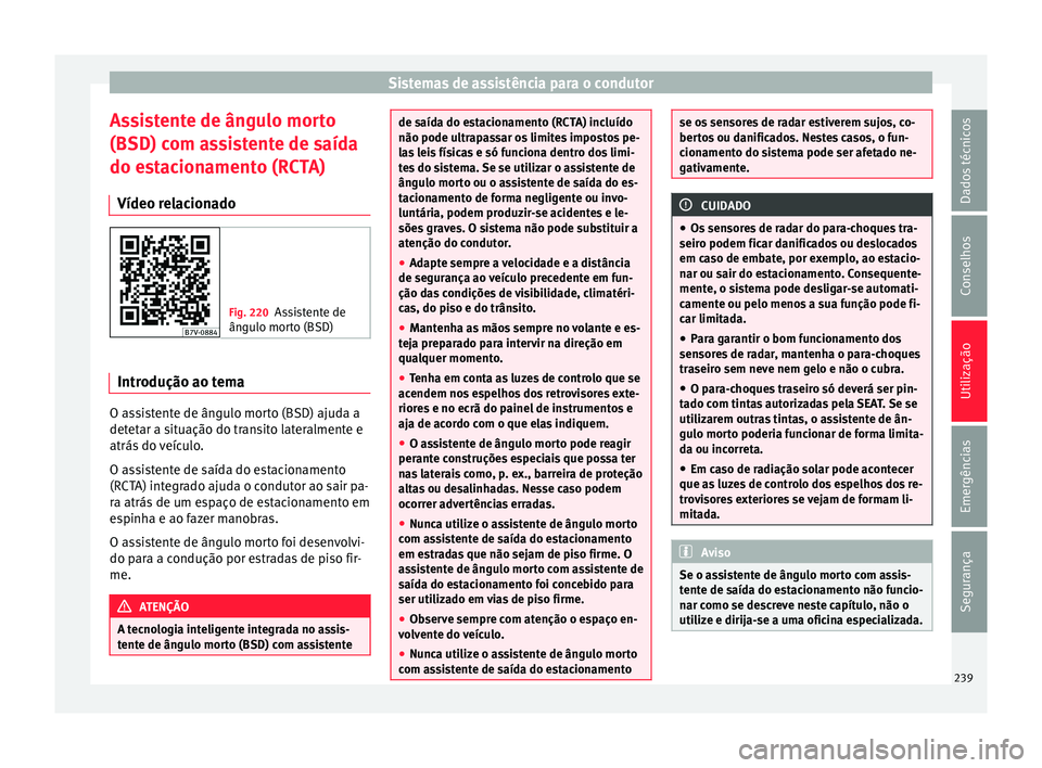 Seat Alhambra 2018  Manual do proprietário (in Portuguese)  Sistemas de assistência para o condutor
Assistente de ângulo morto
(BSD) com assistente de saída
do estacionamento (RCTA) Vídeo relacionado Fig. 220
Assistente de
ângulo morto (BSD) Introdução 