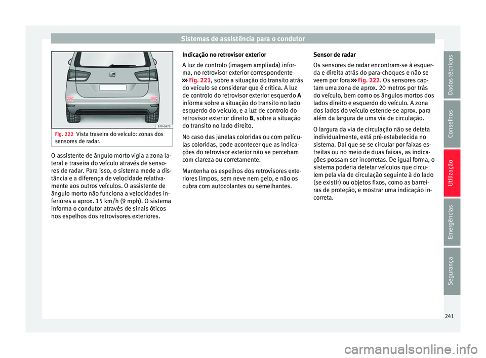 Seat Alhambra 2018  Manual do proprietário (in Portuguese)  Sistemas de assistência para o condutor
Fig. 222
Vista traseira do veículo: zonas dos
sensor e
s de radar. O assistente de ângulo morto vigia a zona la-
t
er
al

 e traseira do veículo através de