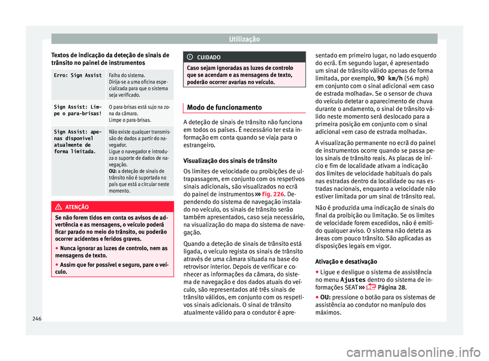 Seat Alhambra 2018  Manual do proprietário (in Portuguese)  Utilização
Textos de indicação da deteção de sinais de
trân s
it
o no painel de instrumentos
Erro: Sign AssistFalha do sistema.
Dirija-se a uma oficina espe-
cializada para que o sistema
seja v