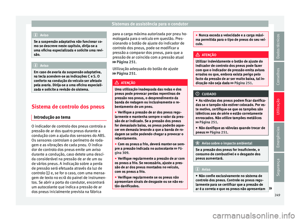 Seat Alhambra 2018 Manual do proprietário (in Portuguese) Sistemas de assistência para o condutor
Aviso
Se a suspensão adaptativa não funcionar co-
mo se des c
reve neste capítulo, dirija-se a
uma oficina especializada e solicite uma revi-
são. Aviso
Em Seat Alhambra 2018 Manual do proprietário (in Portuguese) Sistemas de assistência para o condutor
Aviso
Se a suspensão adaptativa não funcionar co-
mo se des c
reve neste capítulo, dirija-se a
uma oficina especializada e solicite uma revi-
são. Aviso
Em