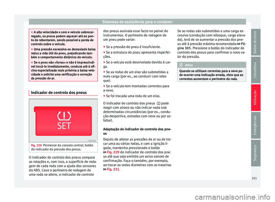Seat Alhambra 2018 Manual do proprietário (in Portuguese) Sistemas de assistência para o condutor
●
A alt a
velocidade e com o veículo sobrecar-
regado, os pneus podem aquecer até ao pon-
to de rebentarem, sendo possível a perda de
controlo sobre o ve Seat Alhambra 2018 Manual do proprietário (in Portuguese) Sistemas de assistência para o condutor
●
A alt a
velocidade e com o veículo sobrecar-
regado, os pneus podem aquecer até ao pon-
to de rebentarem, sendo possível a perda de
controlo sobre o ve