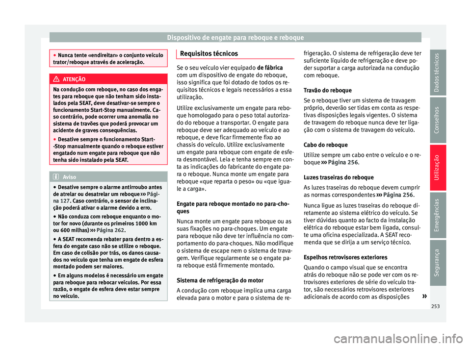 Seat Alhambra 2018 Manual do proprietário (in Portuguese) Dispositivo de engate para reboque e reboque
●
Nunc a t
ente «endireitar» o conjunto veículo
trator/reboque através de aceleração. ATENÇÃO
Na condução com reboque, no caso dos enga-
t e s
Seat Alhambra 2018 Manual do proprietário (in Portuguese) Dispositivo de engate para reboque e reboque
●
Nunc a t
ente «endireitar» o conjunto veículo
trator/reboque através de aceleração. ATENÇÃO
Na condução com reboque, no caso dos enga-
t e s