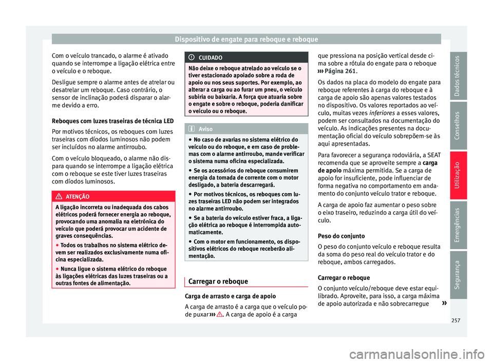 Seat Alhambra 2018 Manual do proprietário (in Portuguese) Dispositivo de engate para reboque e reboque
Com o veículo trancado, o alarme é ativado
quando se int err
ompe a lig
ação elétrica entre
o veículo e o reboque.
Desligue sempre o alarme antes de Seat Alhambra 2018 Manual do proprietário (in Portuguese) Dispositivo de engate para reboque e reboque
Com o veículo trancado, o alarme é ativado
quando se int err
ompe a lig
ação elétrica entre
o veículo e o reboque.
Desligue sempre o alarme antes de
