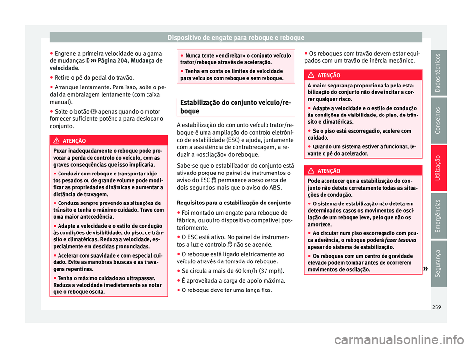 Seat Alhambra 2018 Manual do proprietário (in Portuguese) Dispositivo de engate para reboque e reboque
● En gr
ene a primeir
a velocidade ou a gama
de mudanças D ››› Página 204, Mudança de
velocidade.
● Retire o pé do pedal do travão.
● Ar Seat Alhambra 2018 Manual do proprietário (in Portuguese) Dispositivo de engate para reboque e reboque
● En gr
ene a primeir
a velocidade ou a gama
de mudanças D ››› Página 204, Mudança de
velocidade.
● Retire o pé do pedal do travão.
● Ar