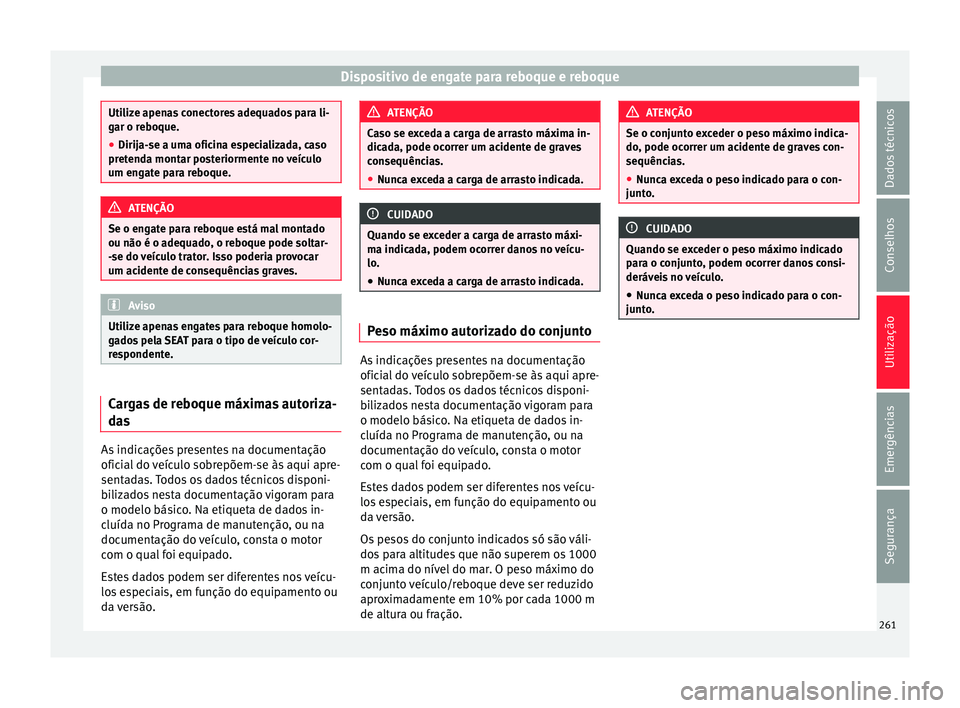 Seat Alhambra 2018 Manual do proprietário (in Portuguese) Dispositivo de engate para reboque e reboque
Utilize apenas conectores adequados para li-
gar o r
e
boque.
● Dirija-se a uma oficina especializada, caso
pretend
a montar posteriormente no veículo
Seat Alhambra 2018 Manual do proprietário (in Portuguese) Dispositivo de engate para reboque e reboque
Utilize apenas conectores adequados para li-
gar o r
e
boque.
● Dirija-se a uma oficina especializada, caso
pretend
a montar posteriormente no veículo