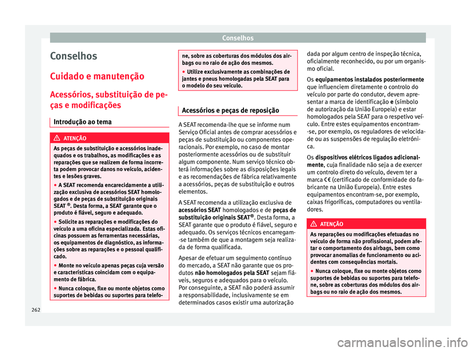 Seat Alhambra 2018 Manual do proprietário (in Portuguese) Conselhos
Conselhos
C uid
a
do e manutenção
Acessórios, substituição de pe-
ças e modificações Introdução ao tema ATENÇÃO
As peças de substituição e acessórios inade-
quado s
e os tr Seat Alhambra 2018 Manual do proprietário (in Portuguese) Conselhos
Conselhos
C uid
a
do e manutenção
Acessórios, substituição de pe-
ças e modificações Introdução ao tema ATENÇÃO
As peças de substituição e acessórios inade-
quado s
e os tr