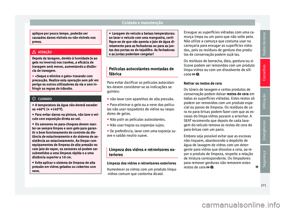 Seat Alhambra 2018 Manual do proprietário (in Portuguese) Cuidado e manutenção
aplique por pouco tempo, poderão ser
cau
s
ados danos visíveis ou não visíveis nos
pneus. ATENÇÃO
Depois da lavagem, devido à humidade (e ao
g elo no in v
erno) nos trav Seat Alhambra 2018 Manual do proprietário (in Portuguese) Cuidado e manutenção
aplique por pouco tempo, poderão ser
cau
s
ados danos visíveis ou não visíveis nos
pneus. ATENÇÃO
Depois da lavagem, devido à humidade (e ao
g elo no in v
erno) nos trav