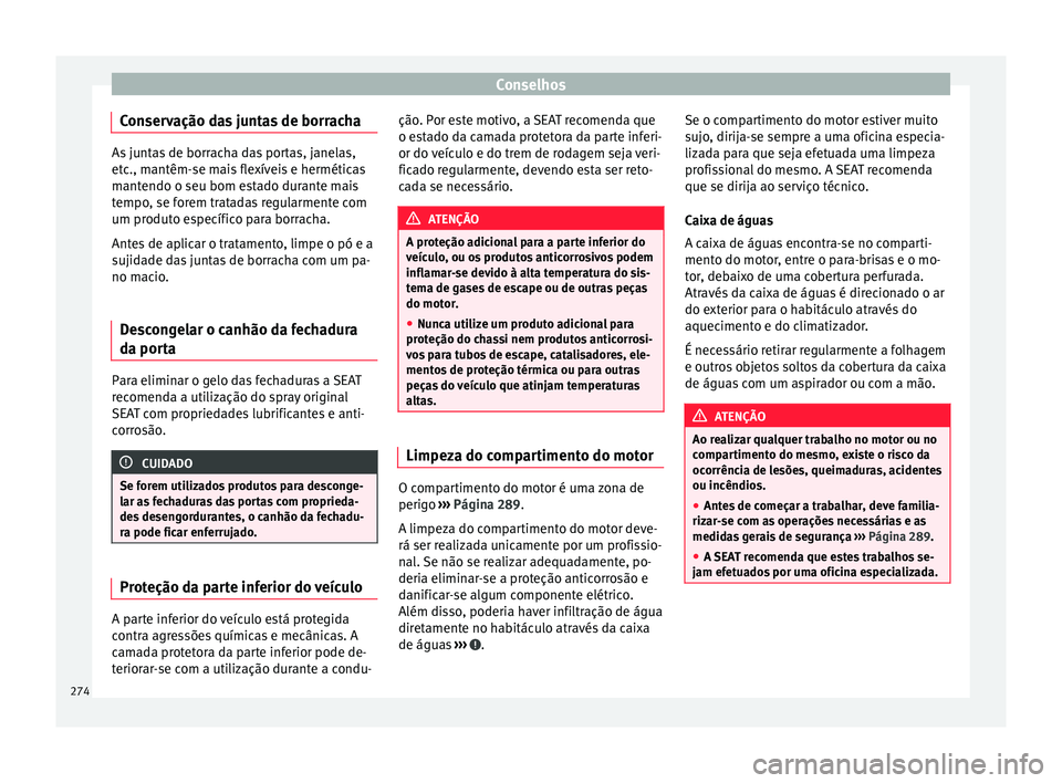 Seat Alhambra 2018 Manual do proprietário (in Portuguese) Conselhos
Conservação das juntas de borracha As juntas de borracha das portas, janelas,
etc
., m
antêm-se mais flexíveis e herméticas
mantendo o seu bom estado durante mais
tempo, se forem tratad Seat Alhambra 2018 Manual do proprietário (in Portuguese) Conselhos
Conservação das juntas de borracha As juntas de borracha das portas, janelas,
etc
., m
antêm-se mais flexíveis e herméticas
mantendo o seu bom estado durante mais
tempo, se forem tratad