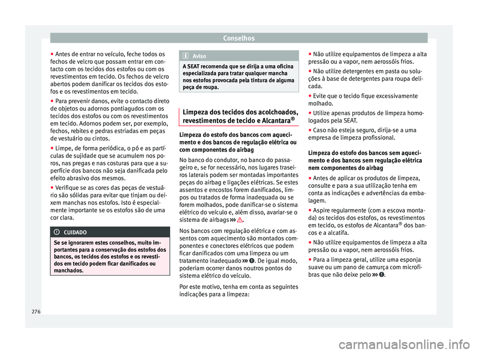 Seat Alhambra 2018 Manual do proprietário (in Portuguese) Conselhos
● Ant e
s
de entrar no veículo, feche todos os
fechos de velcro que possam entrar em con-
tacto com os tecidos dos estofos ou com os
revestimentos em tecido. Os fechos de velcro
abertos Seat Alhambra 2018 Manual do proprietário (in Portuguese) Conselhos
● Ant e
s
de entrar no veículo, feche todos os
fechos de velcro que possam entrar em con-
tacto com os tecidos dos estofos ou com os
revestimentos em tecido. Os fechos de velcro
abertos