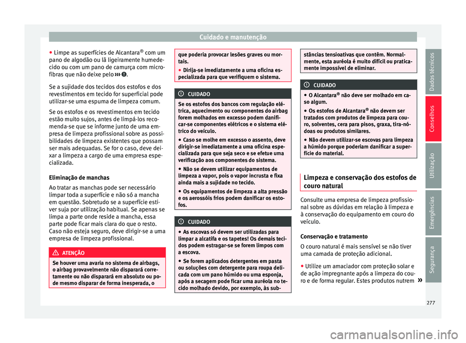 Seat Alhambra 2018 Manual do proprietário (in Portuguese) Cuidado e manutenção
● Limpe a s
s
uperfícies de Alcantara ®
com um
pano de algodão ou lã ligeiramente humede-
cido ou com um pano de camurça com micro-
fibras que não deixe pelo ›› Seat Alhambra 2018 Manual do proprietário (in Portuguese) Cuidado e manutenção
● Limpe a s
s
uperfícies de Alcantara ®
com um
pano de algodão ou lã ligeiramente humede-
cido ou com um pano de camurça com micro-
fibras que não deixe pelo ››