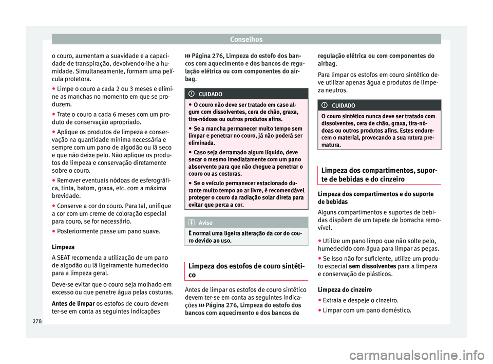 Seat Alhambra 2018 Manual do proprietário (in Portuguese) Conselhos
o couro, aumentam a suavidade e a capaci-
d a
de de tr
anspiração, devolvendo-lhe a hu-
midade. Simultaneamente, formam uma pelí-
cula protetora.
● Limpe o couro a cada 2 ou 3 meses e e Seat Alhambra 2018 Manual do proprietário (in Portuguese) Conselhos
o couro, aumentam a suavidade e a capaci-
d a
de de tr
anspiração, devolvendo-lhe a hu-
midade. Simultaneamente, formam uma pelí-
cula protetora.
● Limpe o couro a cada 2 ou 3 meses e e