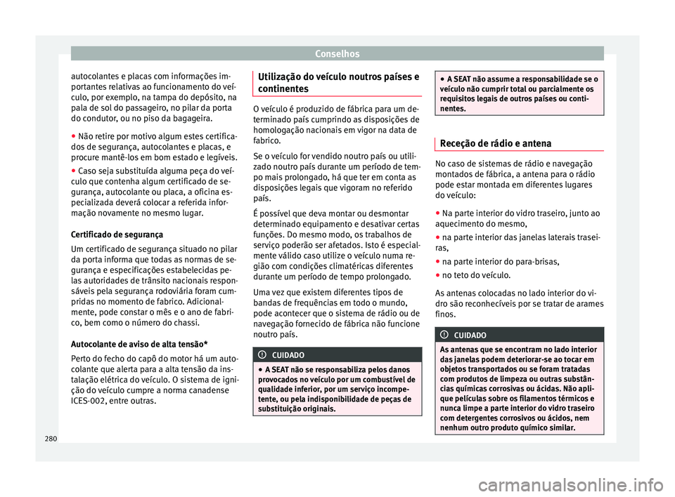 Seat Alhambra 2018 Manual do proprietário (in Portuguese) Conselhos
autocolantes e placas com informações im-
por t
ant
es relativas ao funcionamento do veí-
culo, por exemplo, na tampa do depósito, na
pala de sol do passageiro, no pilar da porta
do cond Seat Alhambra 2018 Manual do proprietário (in Portuguese) Conselhos
autocolantes e placas com informações im-
por t
ant
es relativas ao funcionamento do veí-
culo, por exemplo, na tampa do depósito, na
pala de sol do passageiro, no pilar da porta
do cond
