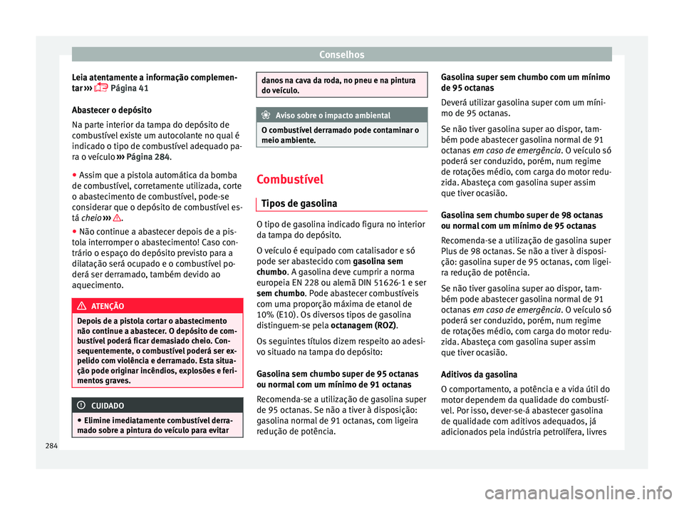 Seat Alhambra 2018 Manual do proprietário (in Portuguese) Conselhos
Leia atentamente a informação complemen-
t ar
›
›› Página 41
Abastecer o depósito
Na parte interior da tampa do depósito de
combustível existe um autocolante no qual é
indi Seat Alhambra 2018 Manual do proprietário (in Portuguese) Conselhos
Leia atentamente a informação complemen-
t ar
›
›› Página 41
Abastecer o depósito
Na parte interior da tampa do depósito de
combustível existe um autocolante no qual é
indi