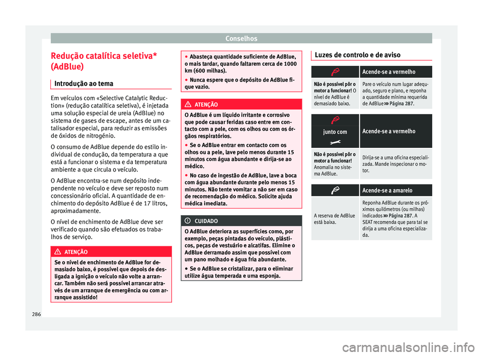 Seat Alhambra 2018 Manual do proprietário (in Portuguese) Conselhos
Redução catalítica seletiva*
(AdBlue) Intr odução ao t
em
aEm veículos com «Selective Catalytic Reduc-
tion» (redução c
at
alítica seletiva), é injetada
uma solução especial d Seat Alhambra 2018 Manual do proprietário (in Portuguese) Conselhos
Redução catalítica seletiva*
(AdBlue) Intr odução ao t
em
aEm veículos com «Selective Catalytic Reduc-
tion» (redução c
at
alítica seletiva), é injetada
uma solução especial d