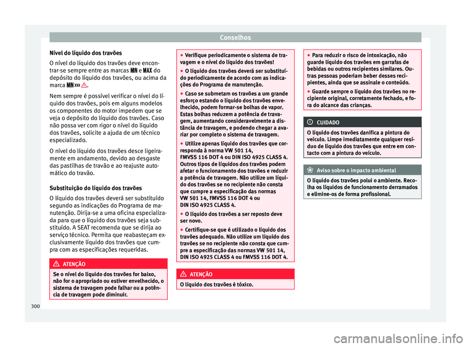 Seat Alhambra 2018  Manual do proprietário (in Portuguese)  Conselhos
Nível do líquido dos travões
O nív el
 do líquido do
s travões deve encon-
trar-se sempre entre as marcas   e  do
depósito do líquido dos travões, ou acima da
marc