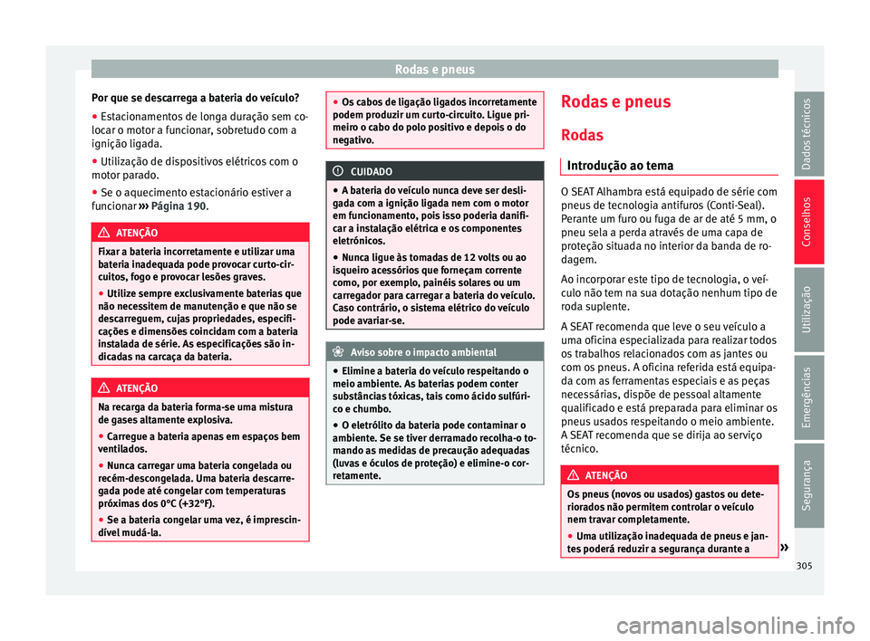 Seat Alhambra 2018 Manual do proprietário (in Portuguese) Rodas e pneus
Por que se descarrega a bateria do veículo?
● Estacionamentos de longa duração sem co-
loc ar o mot
or a f
uncionar, sobretudo com a
ignição ligada.
● Utilização de dispositiv Seat Alhambra 2018 Manual do proprietário (in Portuguese) Rodas e pneus
Por que se descarrega a bateria do veículo?
● Estacionamentos de longa duração sem co-
loc ar o mot
or a f
uncionar, sobretudo com a
ignição ligada.
● Utilização de dispositiv