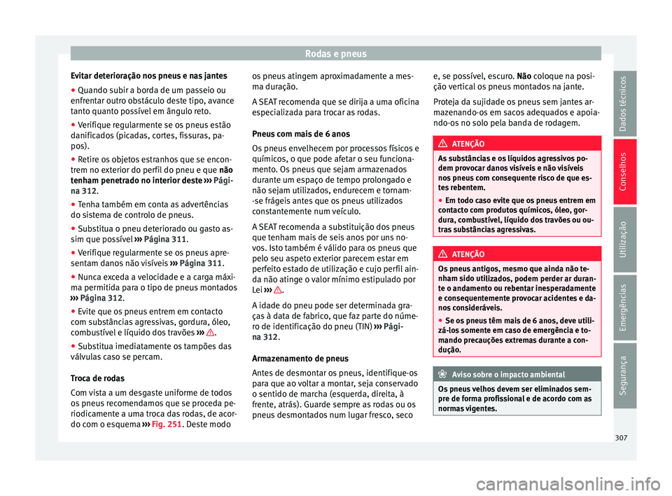 Seat Alhambra 2018 Manual do proprietário (in Portuguese) Rodas e pneus
Evitar deterioração nos pneus e nas jantes
● Quando subir a borda de um passeio ou
enfr ent
ar outr
o obstáculo deste tipo, avance
tanto quanto possível em ângulo reto.
● Verifi Seat Alhambra 2018 Manual do proprietário (in Portuguese) Rodas e pneus
Evitar deterioração nos pneus e nas jantes
● Quando subir a borda de um passeio ou
enfr ent
ar outr
o obstáculo deste tipo, avance
tanto quanto possível em ângulo reto.
● Verifi
