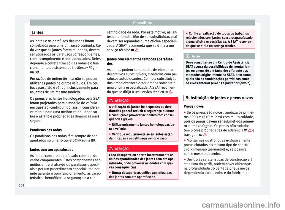 Seat Alhambra 2018 Manual do proprietário (in Portuguese) Conselhos
Jantes As jantes e os parafusos das rodas foram
conc
e
bidos para uma utilização conjunta. Ca-
da vez que as jantes forem mudadas, devem
ser utilizados os parafusos correspondentes,
com o Seat Alhambra 2018 Manual do proprietário (in Portuguese) Conselhos
Jantes As jantes e os parafusos das rodas foram
conc
e
bidos para uma utilização conjunta. Ca-
da vez que as jantes forem mudadas, devem
ser utilizados os parafusos correspondentes,
com o