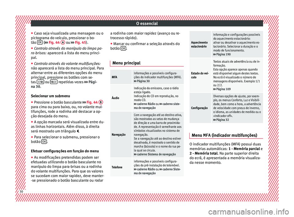 Seat Alhambra 2018  Manual do proprietário (in Portuguese)  O essencial
● Ca
so sej
a visualizada uma mensagem ou o
pictograma do veículo, pressionar o bo-
tão  OK  (
››› 
Fig. 44
 A  ou 
››› 
Fig. 45
).
● C

ontrolo através do manípulo do 