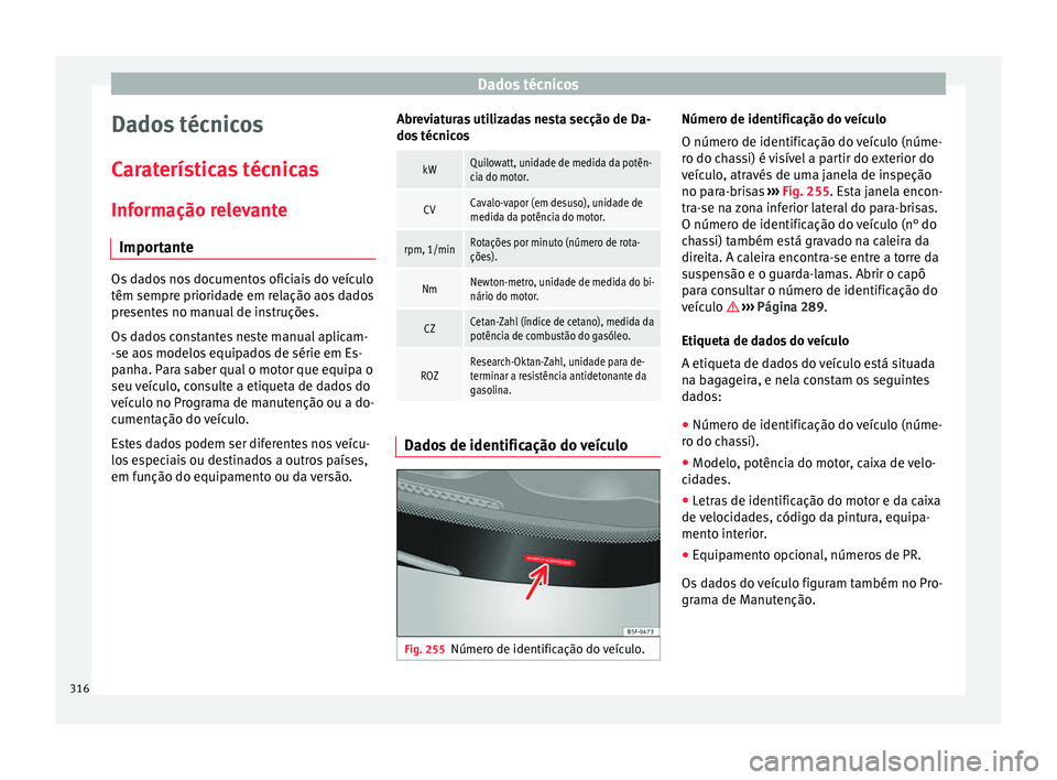 Seat Alhambra 2018 Manual do proprietário (in Portuguese) Dados técnicos
Dados técnicos
C ar
at
erísticas técnicas
Informação relevante Importante Os dados nos documentos oficiais do veículo
têm sempre priorid
a
de em relação aos dados
presentes n Seat Alhambra 2018 Manual do proprietário (in Portuguese) Dados técnicos
Dados técnicos
C ar
at
erísticas técnicas
Informação relevante Importante Os dados nos documentos oficiais do veículo
têm sempre priorid
a
de em relação aos dados
presentes n