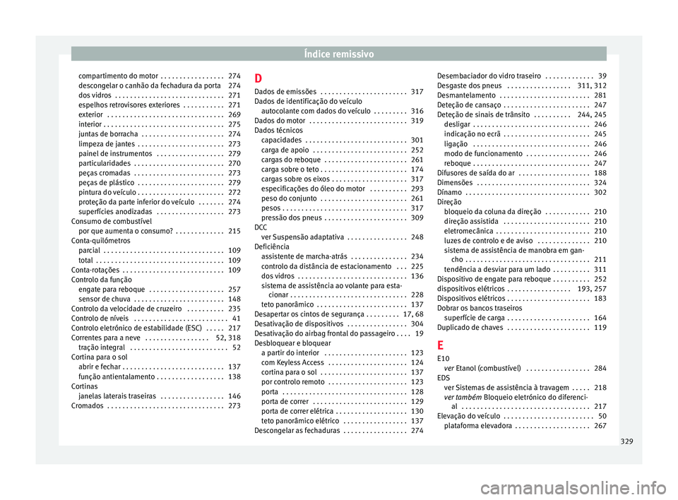 Seat Alhambra 2018  Manual do proprietário (in Portuguese)  Índice remissivo
compartimento do motor  . . . . . . . . . . . . . . . . . 274
de s
c
ongelar o canhão da fechadura da porta 274
dos vidros  . . . . . . . . . . . . . . . . . . . . . . . . . . . . .