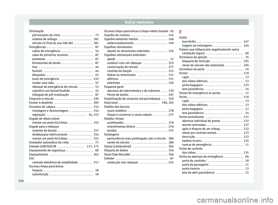 Seat Alhambra 2018  Manual do proprietário (in Portuguese)  Índice remissivo
Eliminação pré-t en
sor
es do cinto  . . . . . . . . . . . . . . . . . . . . . 72
sistema de airbags  . . . . . . . . . . . . . . . . . . . . . . 281
veículo no final da sua vida