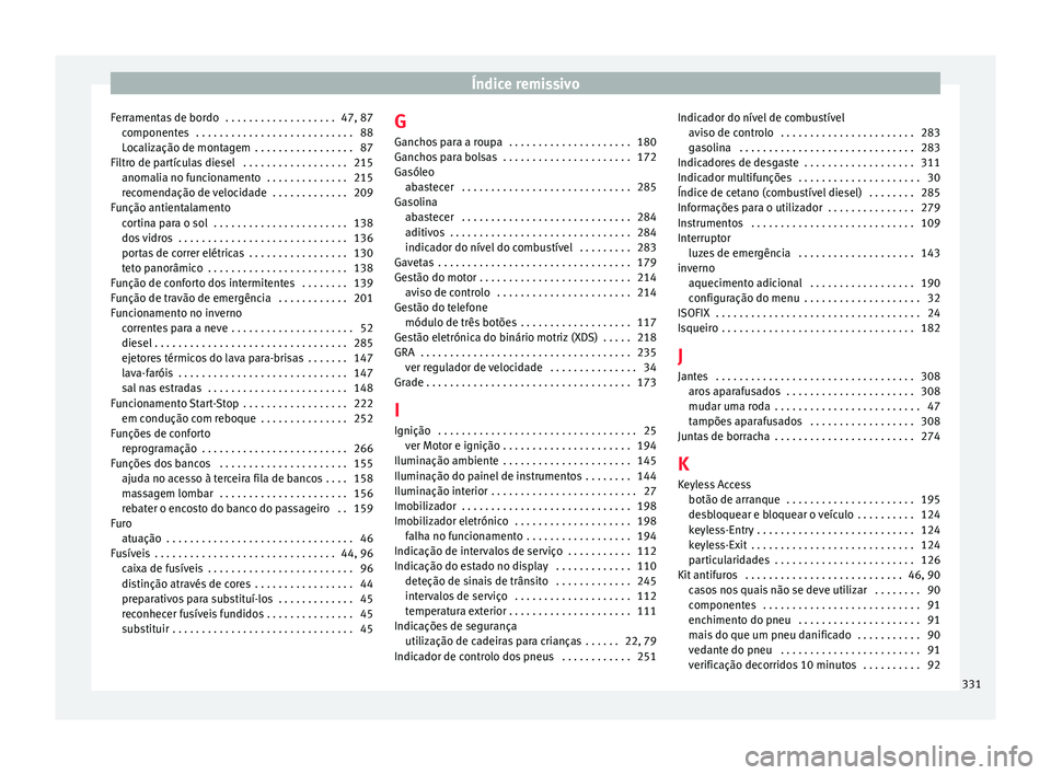Seat Alhambra 2018  Manual do proprietário (in Portuguese)  Índice remissivo
Ferramentas de bordo  . . . . . . . . . . . . . . . . . . . 47, 87 component
e
s  . . . . . . . . . . . . . . . . . . . . . . . . . . . 88
Localização de montagem  . . . . . . . . 
