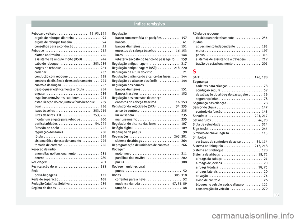Seat Alhambra 2018  Manual do proprietário (in Portuguese)  Índice remissivo
Rebocar o veículo  . . . . . . . . . . . . . . . . . . 53, 93, 194 arg
o
la de reboque dianteira  . . . . . . . . . . . . . . . 94
argola de reboque traseira . . . . . . . . . . . .