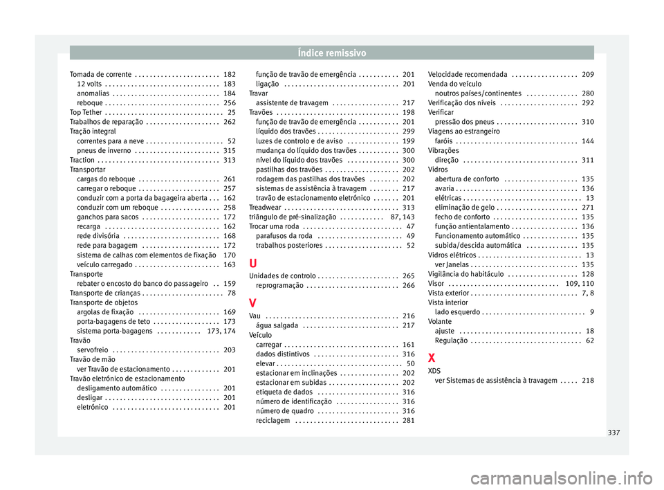 Seat Alhambra 2018  Manual do proprietário (in Portuguese)  Índice remissivo
Tomada de corrente  . . . . . . . . . . . . . . . . . . . . . . . 182 12 v o
lts
 . . . . . . . . . . . . . . . . . . . . . . . . . . . . . . . 183
anomalias  . . . . . . . . . . . .