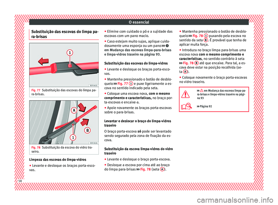 Seat Alhambra 2018  Manual do proprietário (in Portuguese)  O essencial
Substituição das escovas do limpa pa-
r a-bri
s
as Fig. 77
Substituição das escovas do limpa pa-
r a-bri
s

as. Fig. 78
Substituição da escova do vidro tra-
seir o
. Limpeza das esco