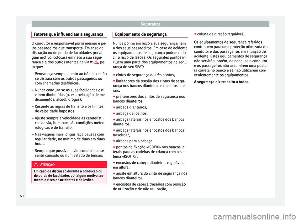 Seat Alhambra 2018  Manual do proprietário (in Portuguese)  Segurança
Fatores que influenciam a segurança O condutor é responsável por si mesmo e pe-
los
 p
assageiros que transporta. Em caso de
distração ou de perda de faculdades por al-
gum motivo, col