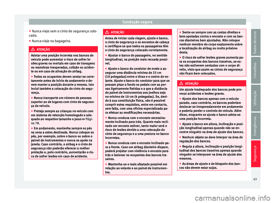 Seat Alhambra 2018  Manual do proprietário (in Portuguese)  Condução segura
● Nu nc
a 
viaje sem o cinto de segurança colo-
cado.
● Nunca viaje na bagageira. ATENÇÃO
Adotar uma posição incorreta nos bancos do
veíc u

lo pode aumentar o risco de sof