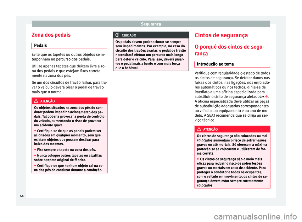 Seat Alhambra 2018  Manual do proprietário (in Portuguese)  Segurança
Zona dos pedais P ed
ai
s Evite que os tapetes ou outros objetos se in-
terponh
am no per

curso dos pedais.
Utilize apenas tapetes que deixem livre a zo-
na dos pedais e que estejam fixos 