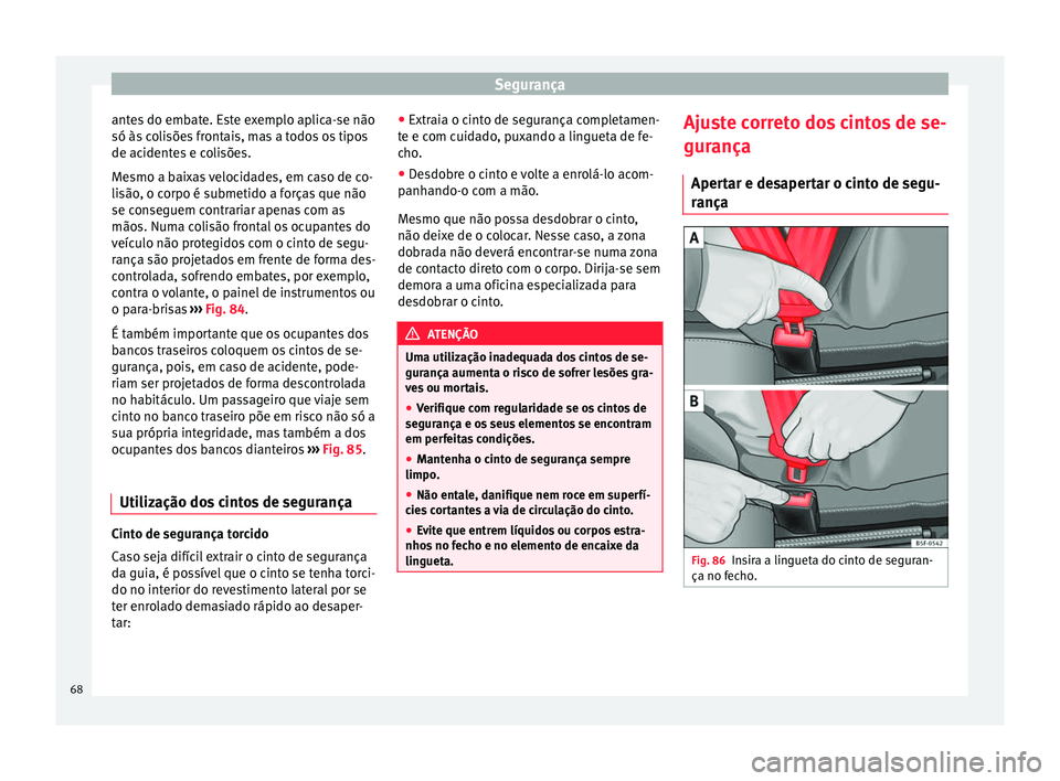 Seat Alhambra 2018  Manual do proprietário (in Portuguese)  Segurança
antes do embate. Este exemplo aplica-se não
só às  c
o
lisões frontais, mas a todos os tipos
de acidentes e colisões.
Mesmo a baixas velocidades, em caso de co-
lisão, o corpo é subm